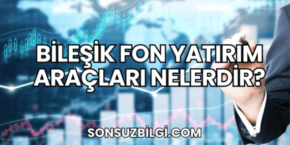Bileşik Fon Yatırım Araçları Nelerdir?