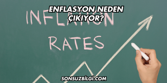 Enflasyon Neden Çıkıyor?