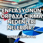 Enflasyonun Ortaya Çıkma Nedenleri Nelerdir?