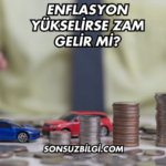 Enflasyon Yükselirse Zam Gelir mi?