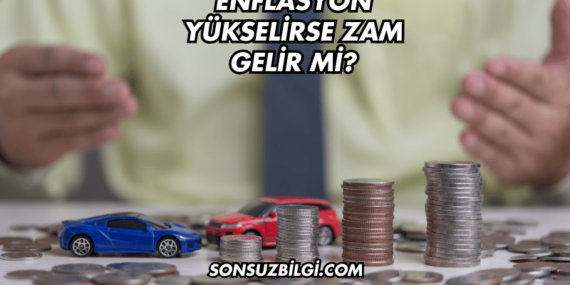 Enflasyon Yükselirse Zam Gelir mi?