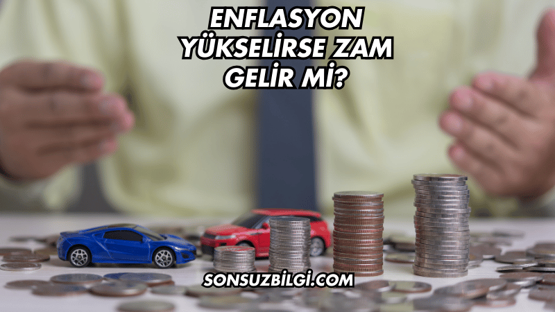 Enflasyon Yükselirse Zam Gelir mi?