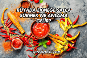 Rüyada Ekmeğe Salça Sürmek Ne Anlama Gelir?
