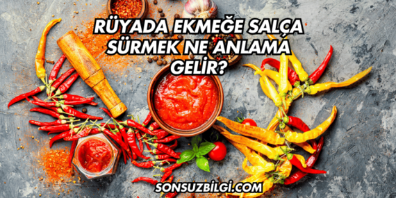 Rüyada Ekmeğe Salça Sürmek Ne Anlama Gelir?