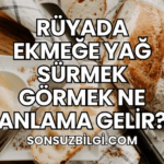 Rüyada Ekmeğe Yağ Sürmek Görmek Ne Anlama Gelir?