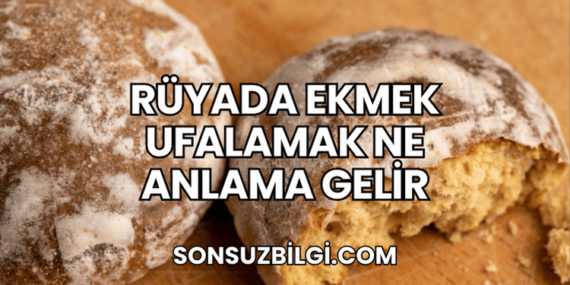 Rüyada Ekmek Ufalamak Ne Anlama Gelir