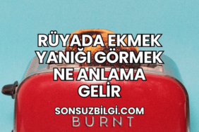 Rüyada Ekmek Yanığı Görmek Ne Anlama Gelir
