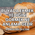 Rüyada Ekmek Yediğini Görmek Ne Anlama Gelir