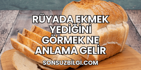 Rüyada Ekmek Yediğini Görmek Ne Anlama Gelir