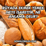 Rüyada Ekmek Yemek Neye İşarettir, Ne Anlama Gelir (2)