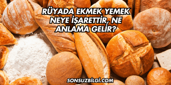Rüyada Ekmek Yemek Neye İşarettir, Ne Anlama Gelir?