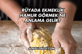 Rüyada Ekmeklik Hamur Görmek Ne Anlama Gelir?