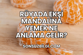 Rüyada Ekşi Mandalina Yemek Ne Anlama Gelir?