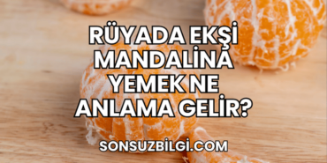 Rüyada Ekşi Mandalina Yemek Ne Anlama Gelir?