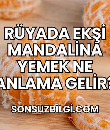 Rüyada Ekşi Mandalina Yemek Ne Anlama Gelir?