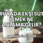 Rüyada Ekşi Süt İçmek Ne Anlama Gelir?