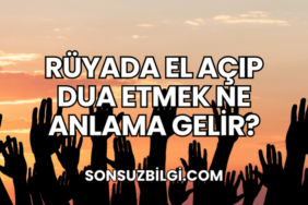 Rüyada El Açıp Dua Etmek Ne Anlama Gelir?