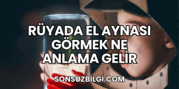 Rüyada El Aynası Görmek Ne Anlama Gelir