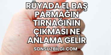 Rüyada El Baş Parmağın Tırnağının Çıkması Ne Anlama Gelir