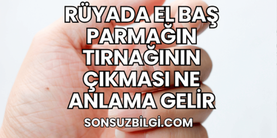 Rüyada El Baş Parmağın Tırnağının Çıkması Ne Anlama Gelir