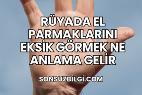 Rüyada El Parmaklarını Eksik Görmek Ne Anlama Gelir