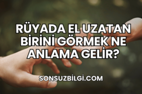 Rüyada El Uzatan Birini Görmek Ne Anlama Gelir?