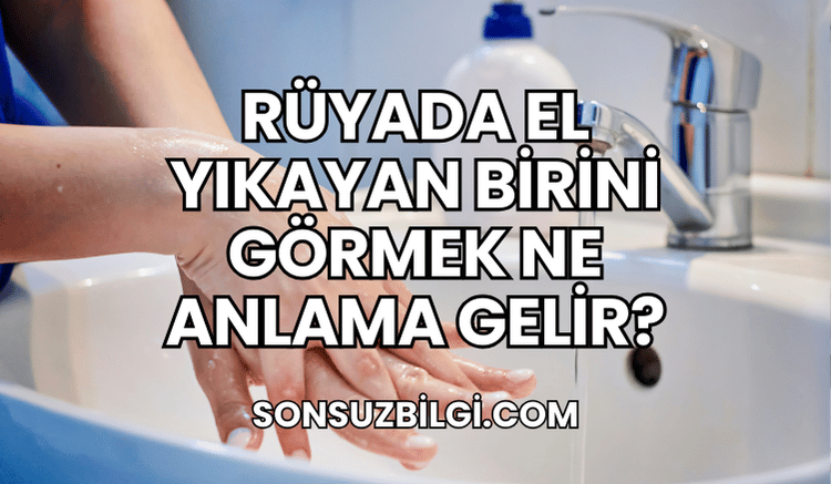 Rüyada El Yıkayan Birini Görmek Ne Anlama Gelir?