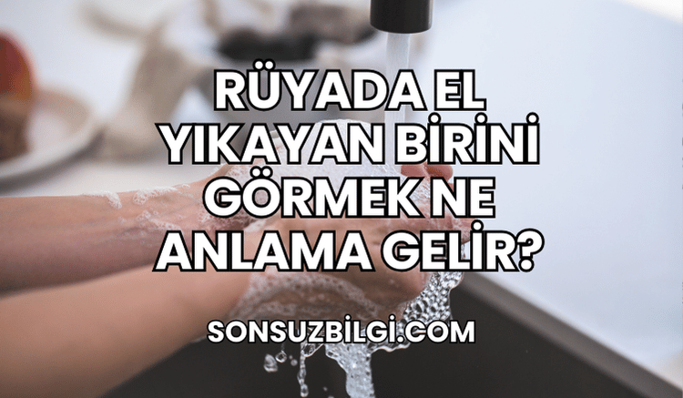 Rüyada El Yıkayan Birini Görmek Ne Anlama Gelir?
