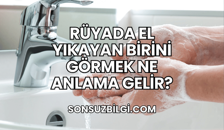 Rüyada El Yıkayan Birini Görmek Ne Anlama Gelir?