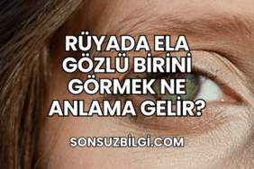 Rüyada Ela Gözlü Birini Görmek Ne Anlama Gelir?