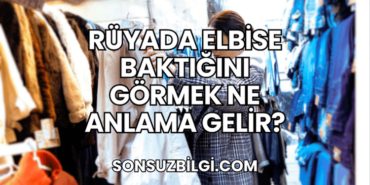 Rüyada Elbise Baktığını Görmek Ne Anlama Gelir?