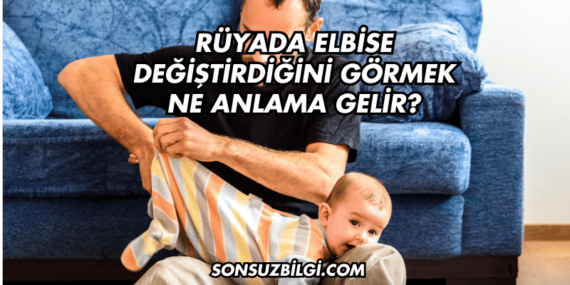 Rüyada Elbise Değiştirdiğini Görmek Ne Anlama Gelir?