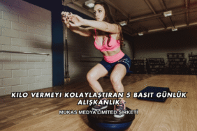 Kilo Vermeyi Kolaylaştıran 5 Basit Günlük Alışkanlık