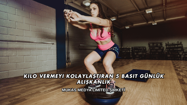 Kilo Vermeyi Kolaylaştıran 5 Basit Günlük Alışkanlık