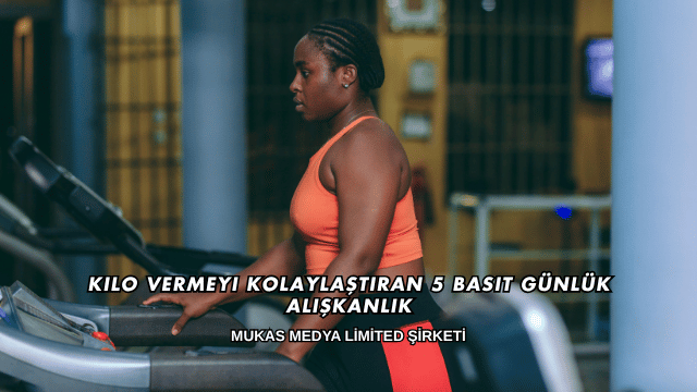 Kilo Vermeyi Kolaylaştıran 5 Basit Günlük Alışkanlık