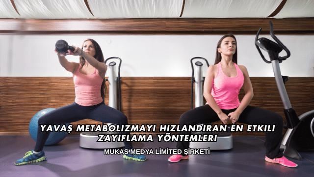 Yavaş Metabolizmayı Hızlandıran En Etkili Zayıflama Yöntemleri