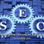 Backlink Alırken Yapılan En Büyük Hatalar