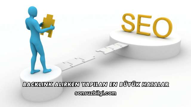 Backlink Alırken Yapılan En Büyük Hatalar