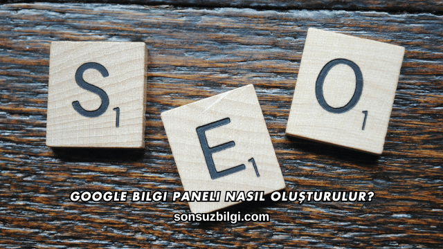Google Bilgi Paneli Nasıl Oluşturulur?
