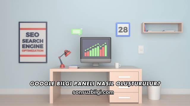 Google Bilgi Paneli Nasıl Oluşturulur?