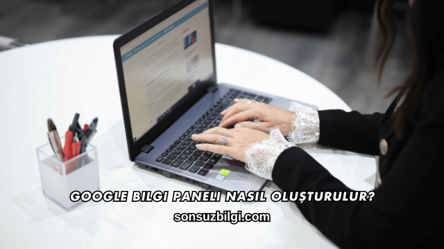 Google Bilgi Paneli Nasıl Oluşturulur?