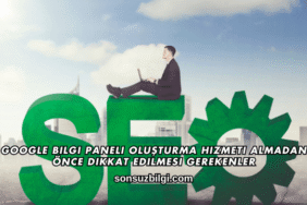 Google Bilgi Paneli Oluşturma Hizmeti Almadan Önce Dikkat Edilmesi Gerekenler