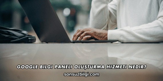 Google Bilgi Paneli Oluşturma Hizmeti Nedir?
