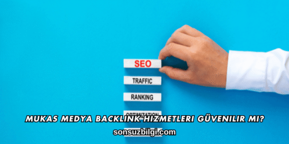 Mukas Medya Backlink Hizmetleri Güvenilir mi?