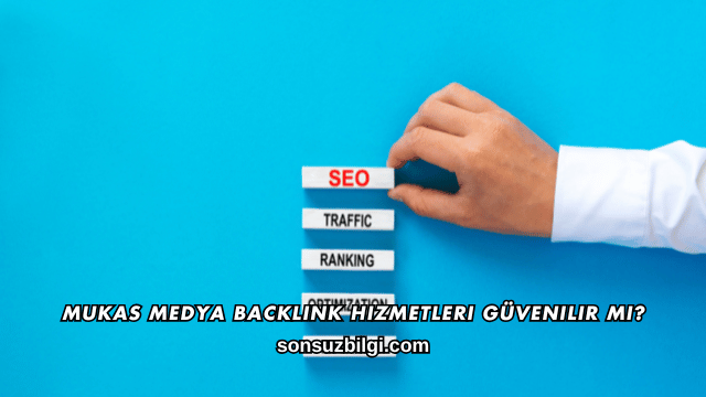 Mukas Medya Backlink Hizmetleri Güvenilir mi?