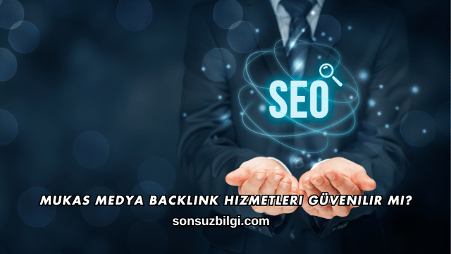 Mukas Medya Backlink Hizmetleri Güvenilir mi?