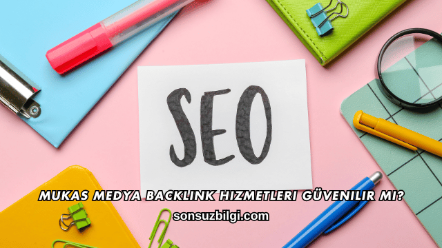 Mukas Medya Backlink Hizmetleri Güvenilir mi?