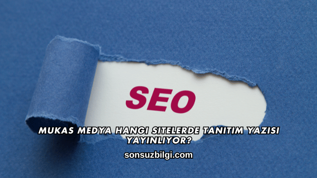 Mukas Medya Hangi Sitelerde Tanıtım Yazısı Yayınlıyor?